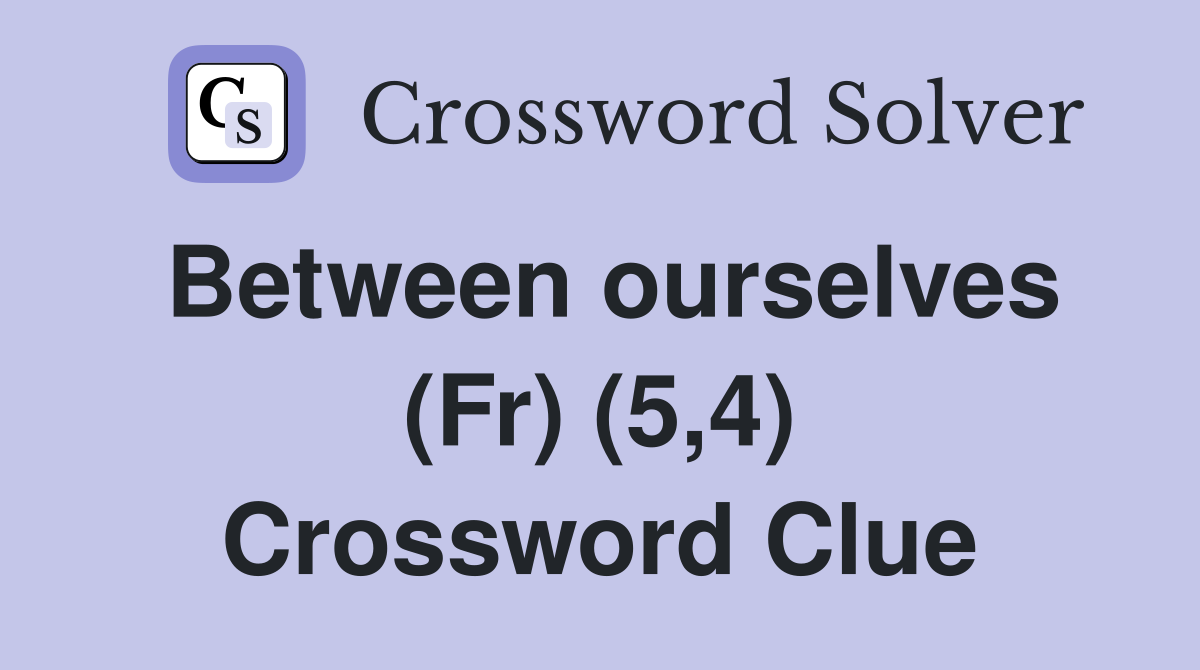 Between ourselves (Fr) (5,4) Crossword Clue