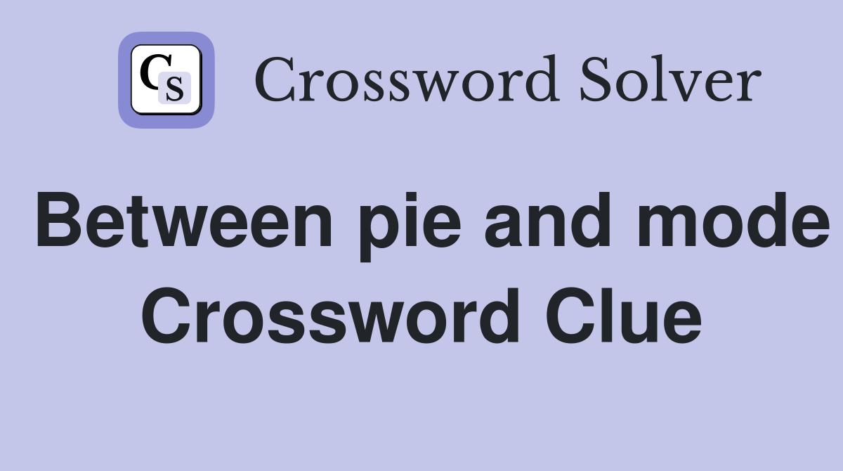 Between pie and mode Crossword Clue