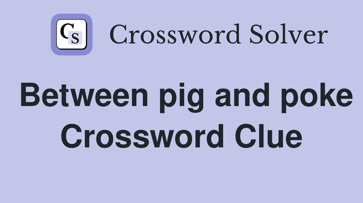 Between pig and poke Crossword Clue