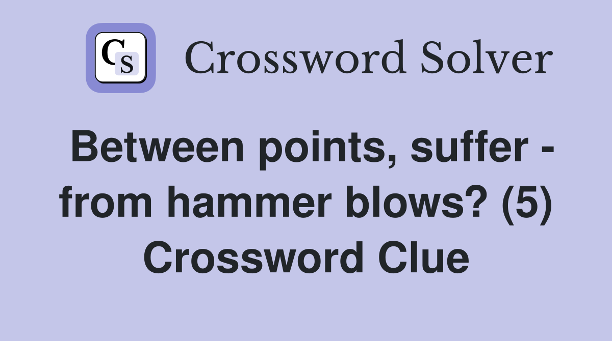 Between points, suffer - from hammer blows? (5) Crossword Clue