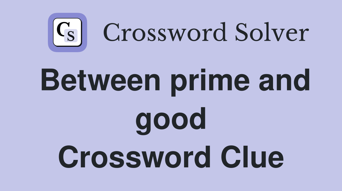 Between prime and good Crossword Clue