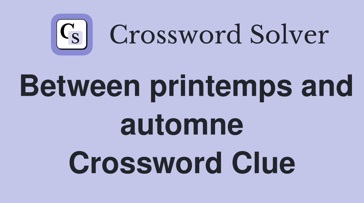 Between printemps and automne Crossword Clue