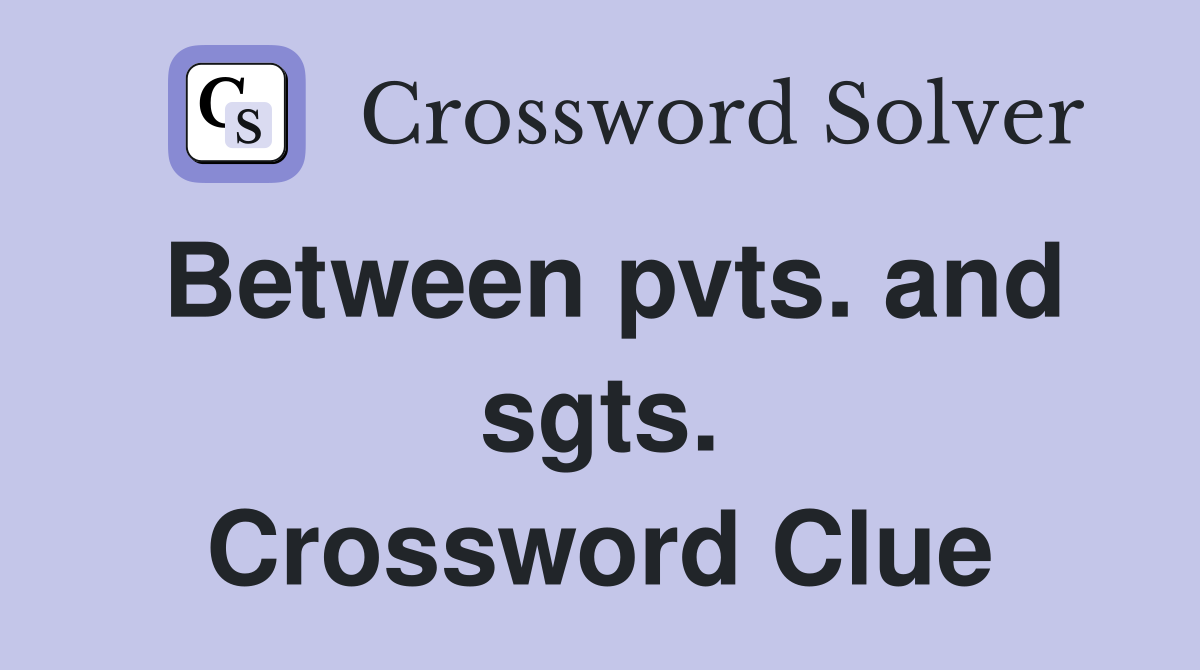 Between pvts. and sgts. Crossword Clue