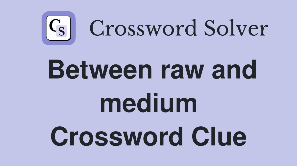 Between raw and medium Crossword Clue