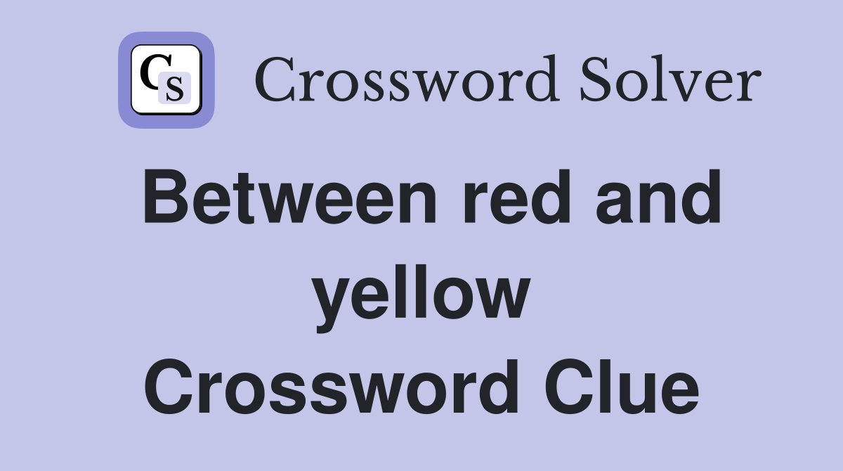 Between red and yellow Crossword Clue