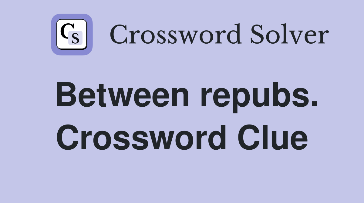 Between repubs. Crossword Clue