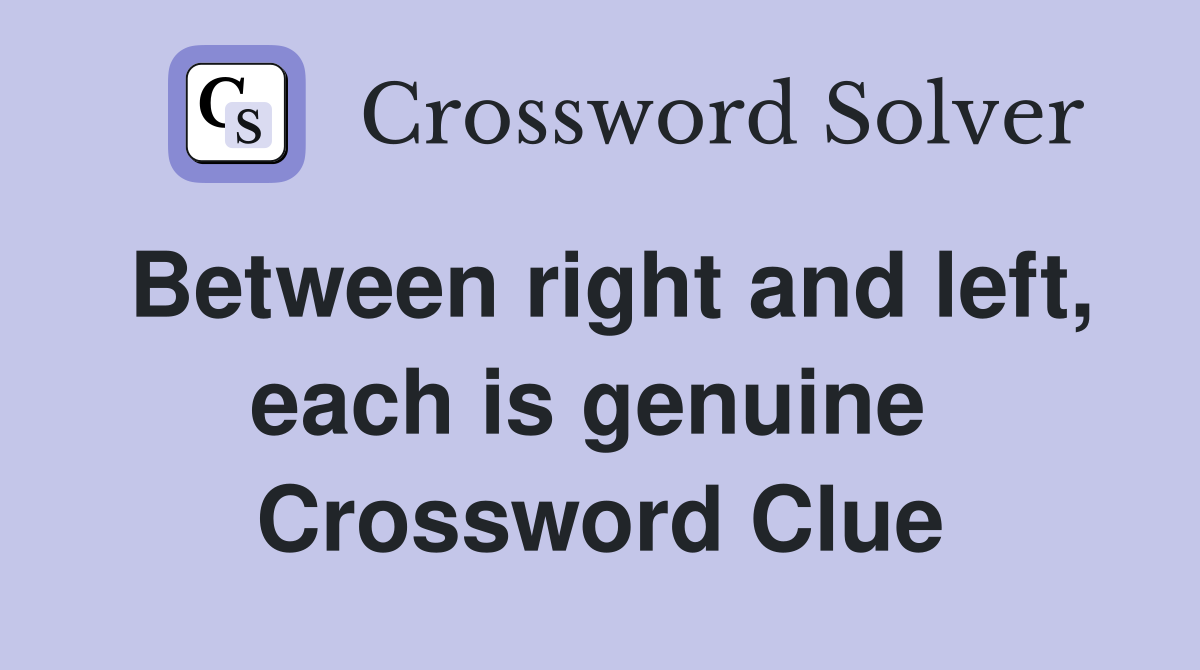 Between right and left, each is genuine  Crossword Clue