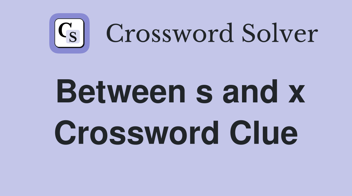 Between s and x Crossword Clue