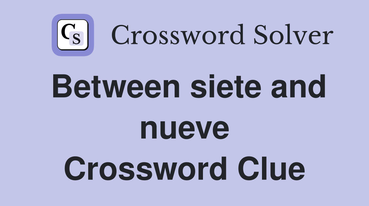 Between siete and nueve Crossword Clue