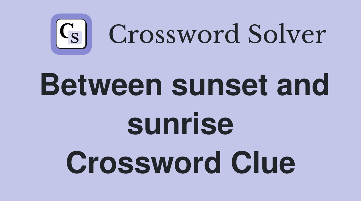 Between sunset and sunrise Crossword Clue