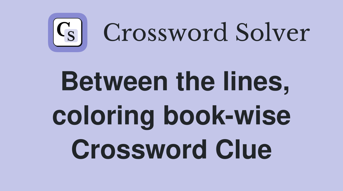 Between the lines, coloring book-wise Crossword Clue