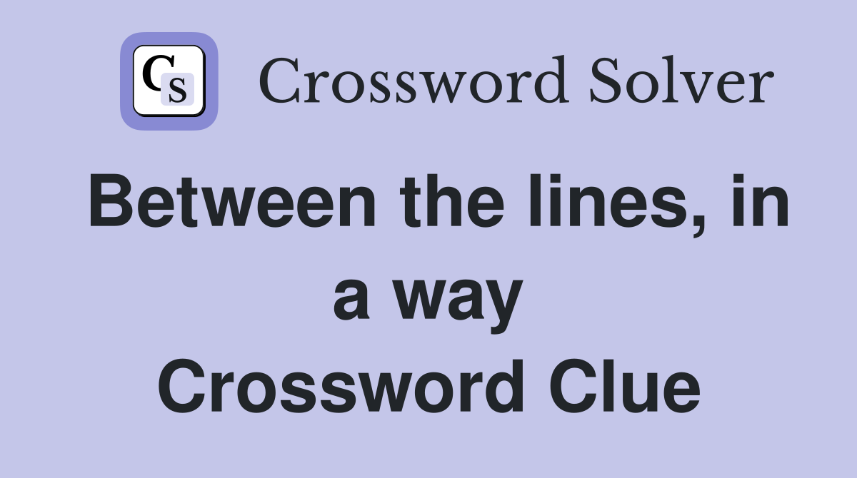 Between the lines, in a way Crossword Clue