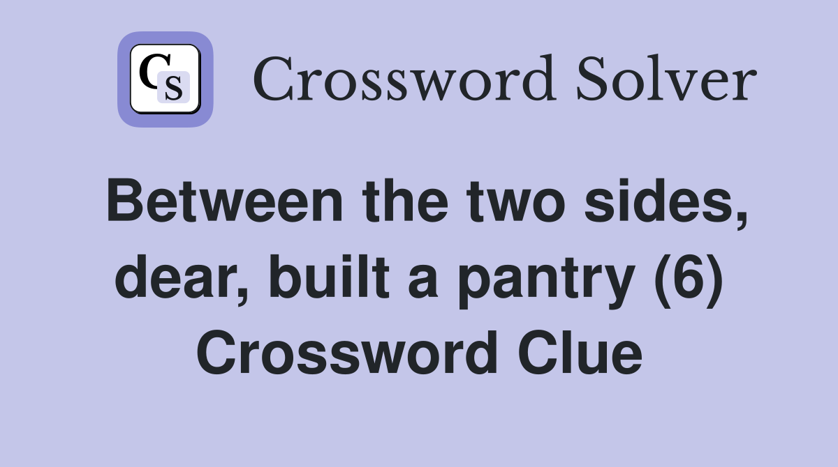 Between the two sides, dear, built a pantry (6) Crossword Clue