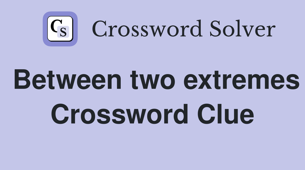 Between two extremes Crossword Clue