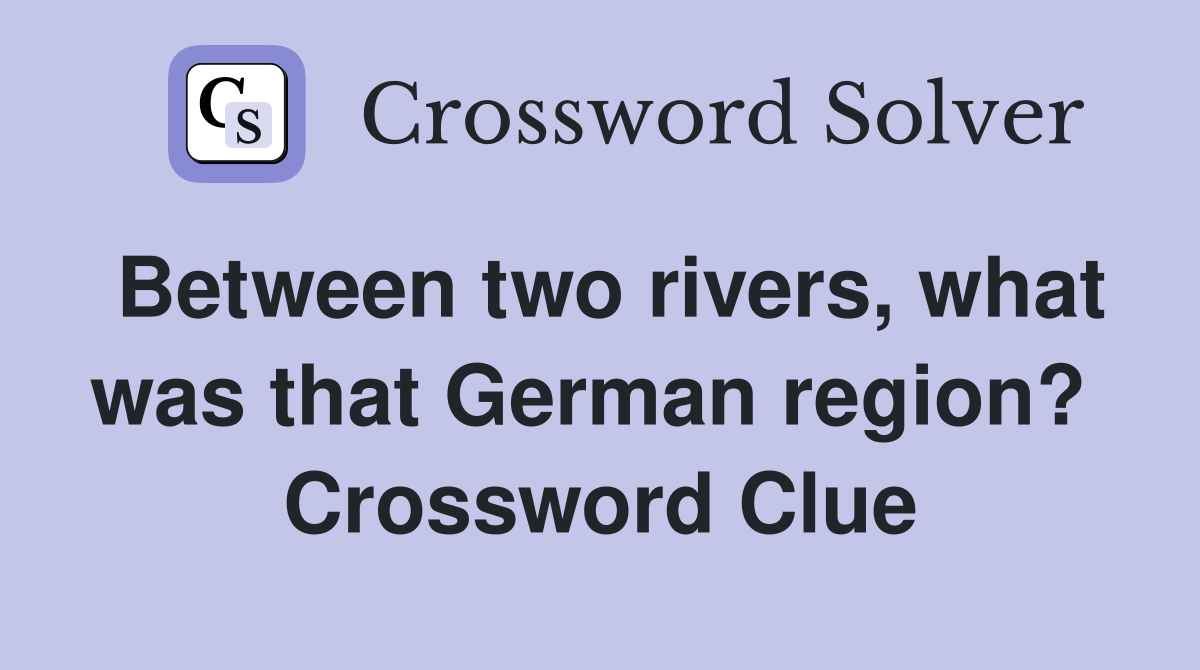 Between two rivers, what was that German region?  Crossword Clue