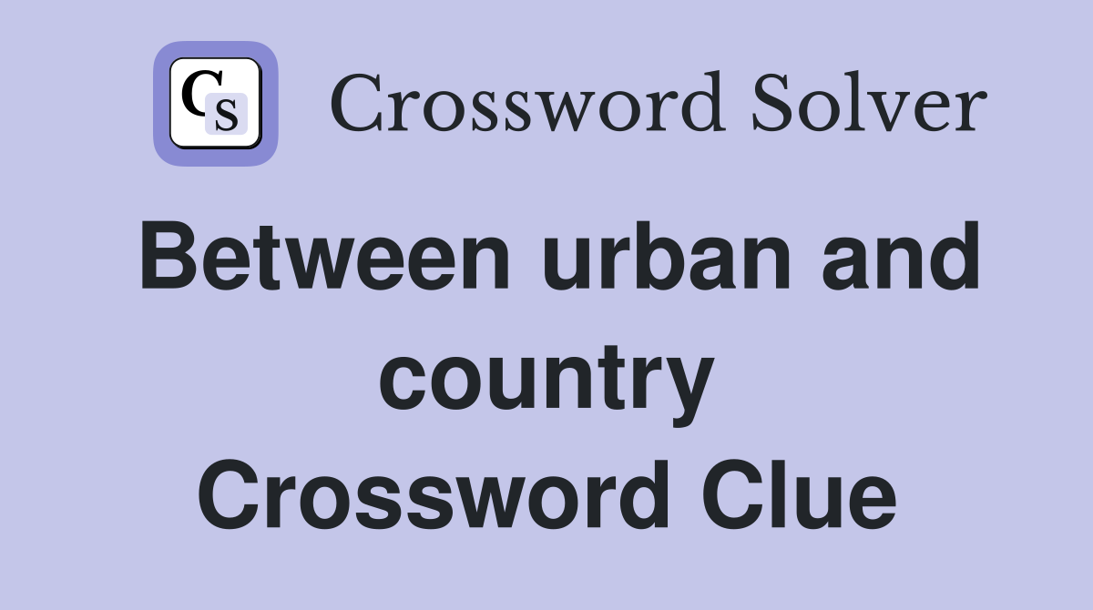 Between urban and country Crossword Clue
