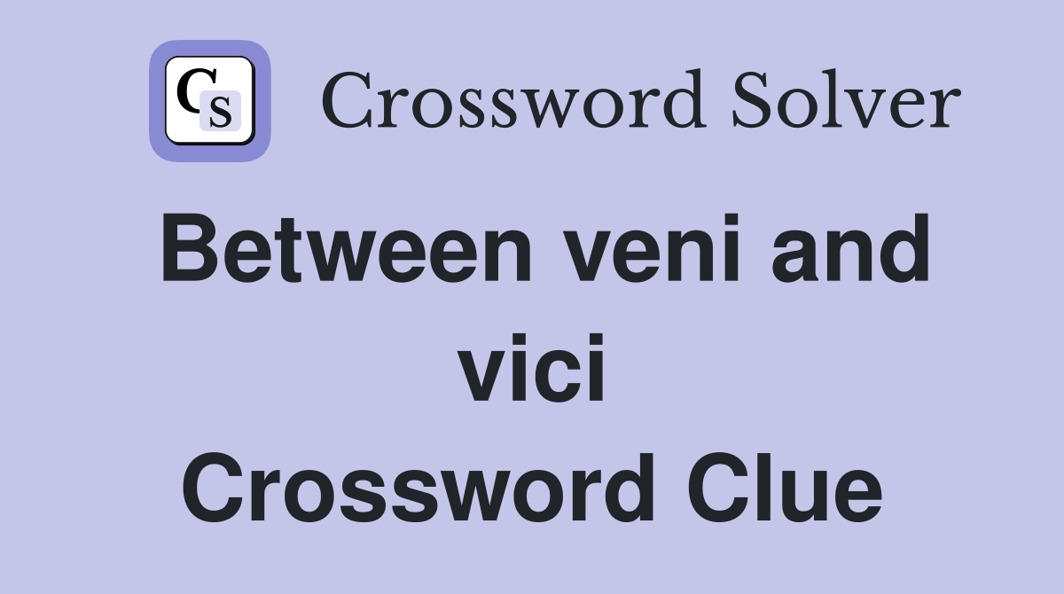 Between veni and vici Crossword Clue