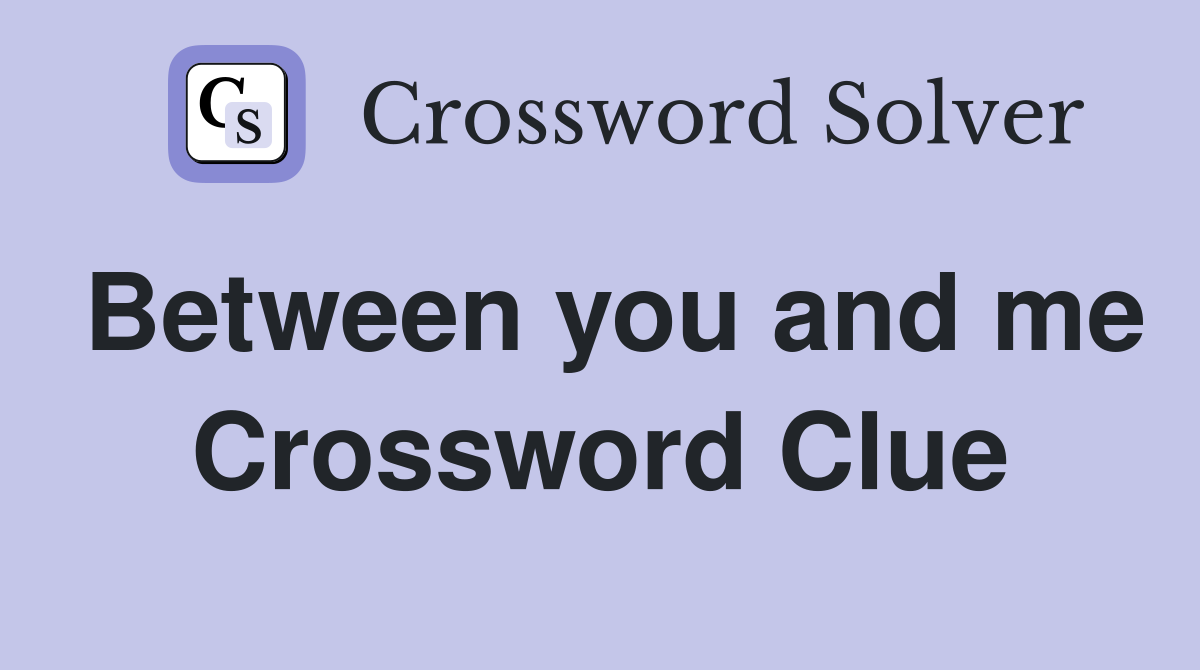 Between you and me Crossword Clue
