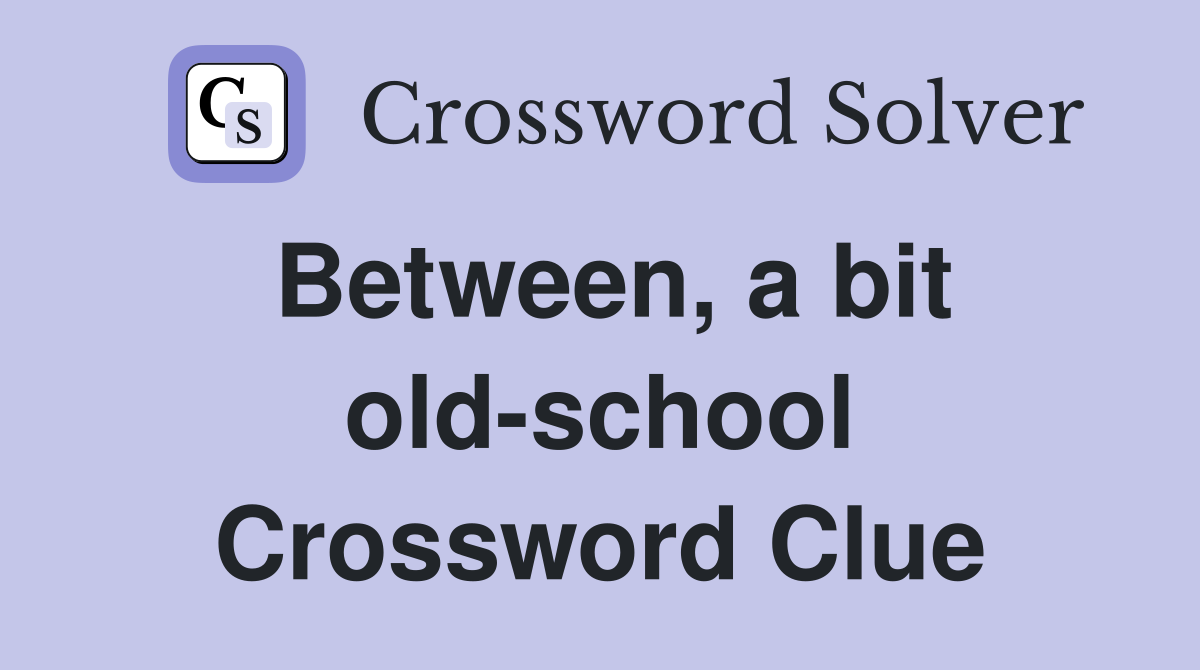 Between, a bit old-school Crossword Clue