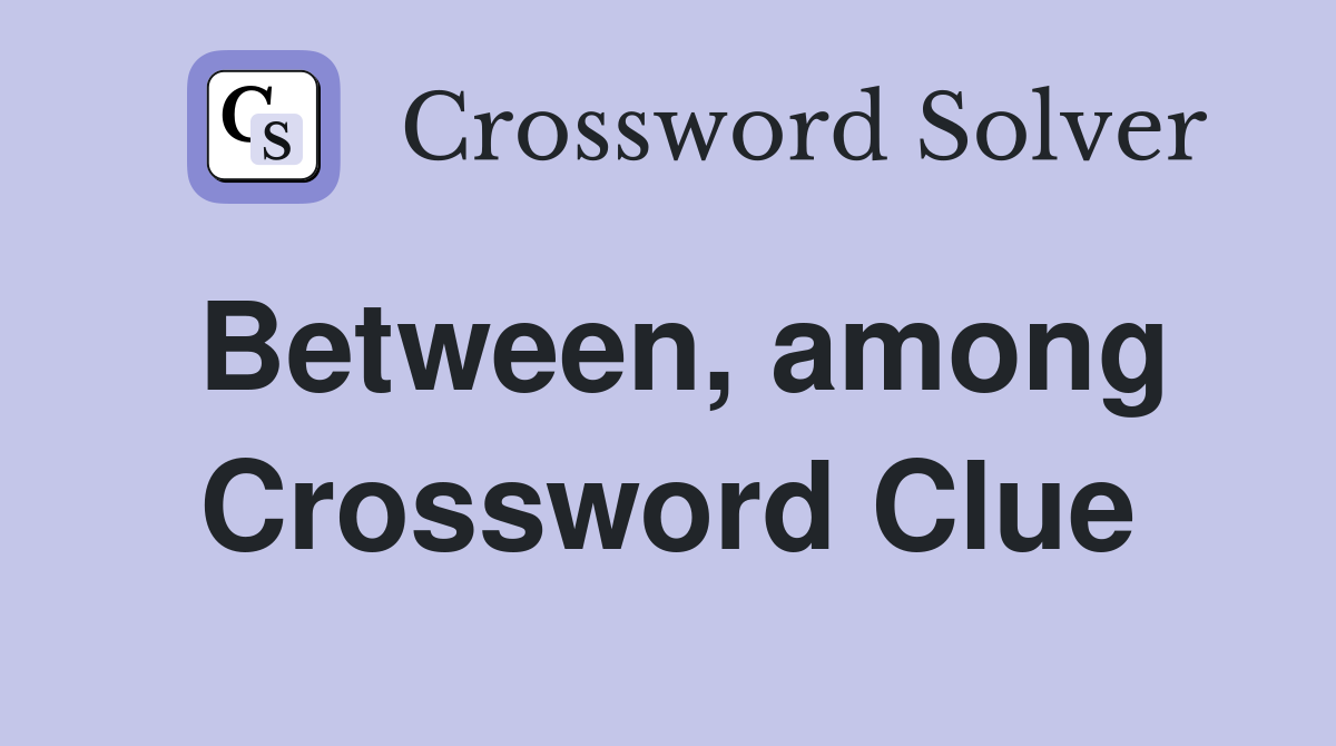Between, among Crossword Clue