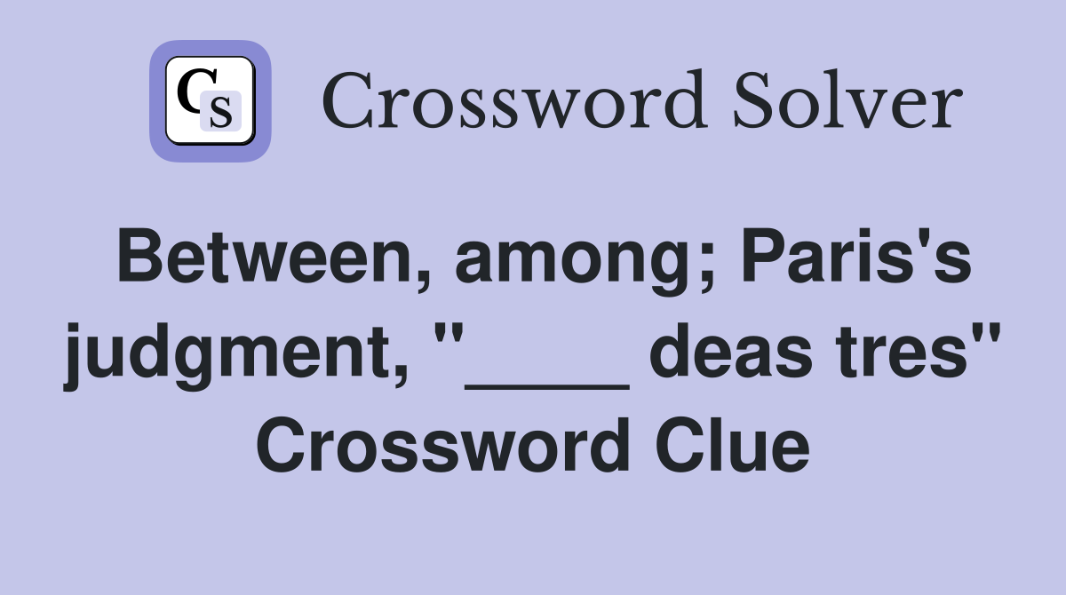Between, among; Paris's judgment, "____ deas tres" Crossword Clue