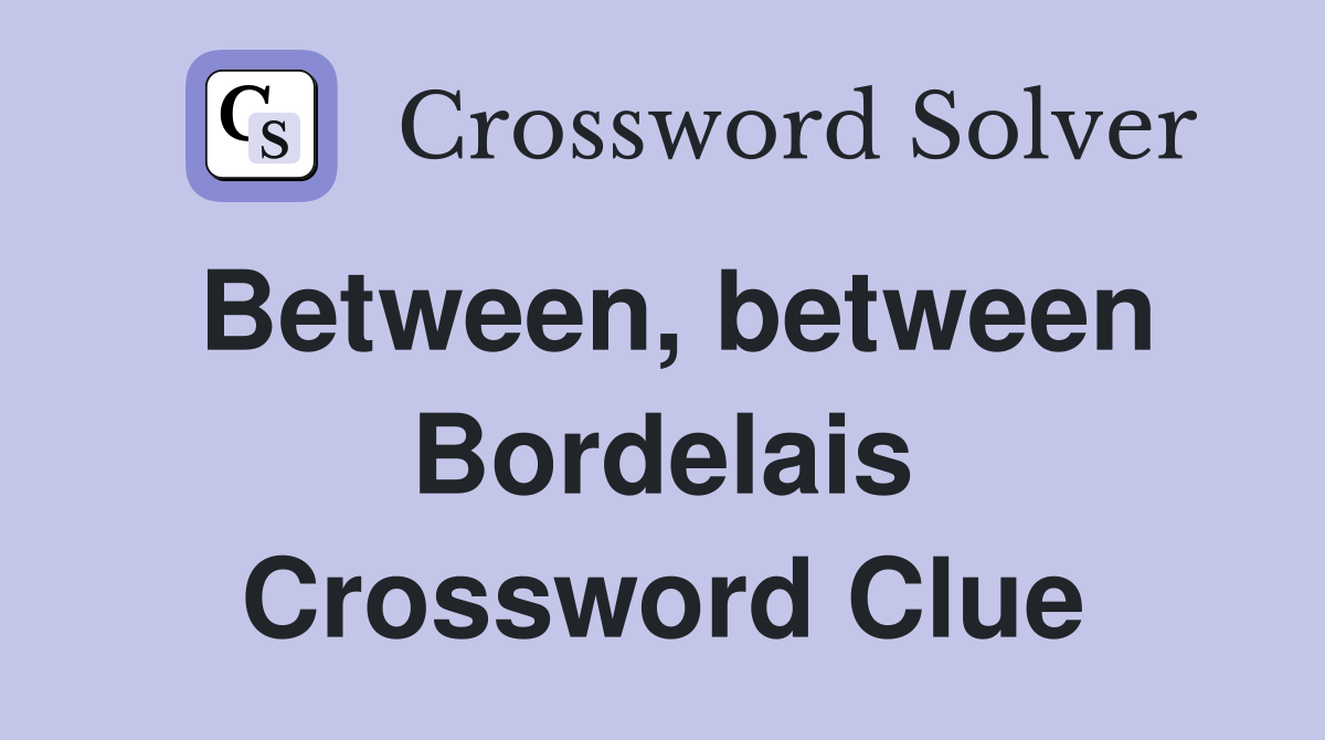 Between, between Bordelais Crossword Clue