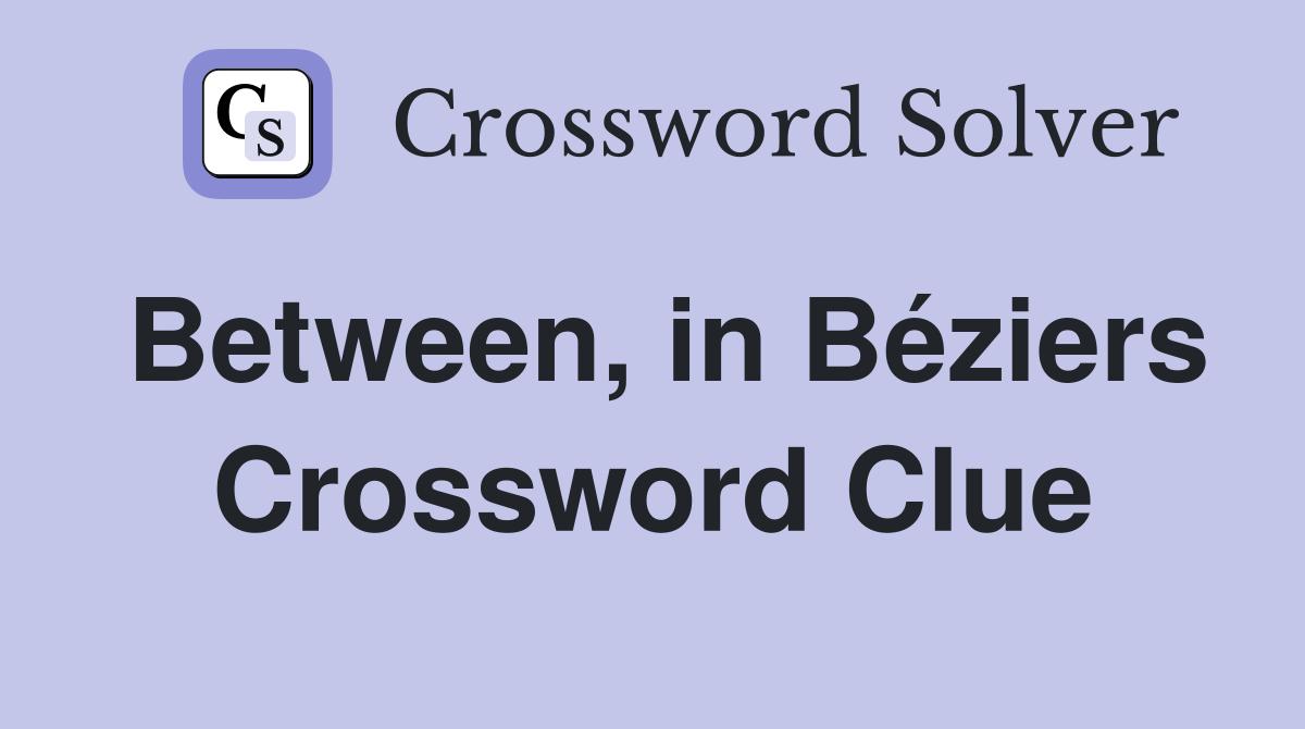 Between, in Béziers Crossword Clue