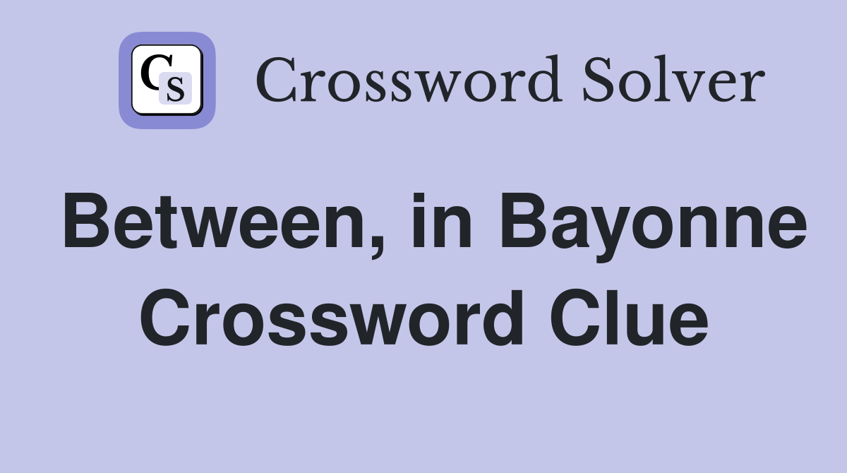 Between, in Bayonne Crossword Clue