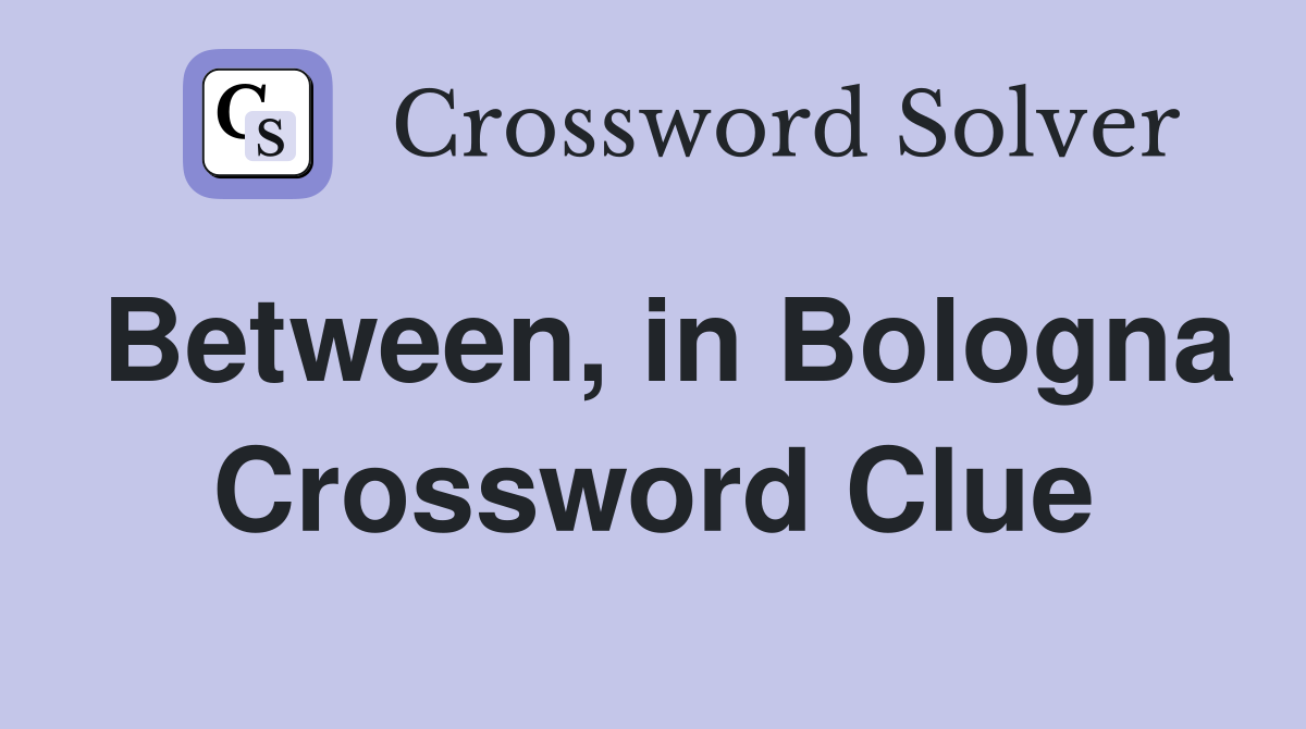 Between, in Bologna Crossword Clue