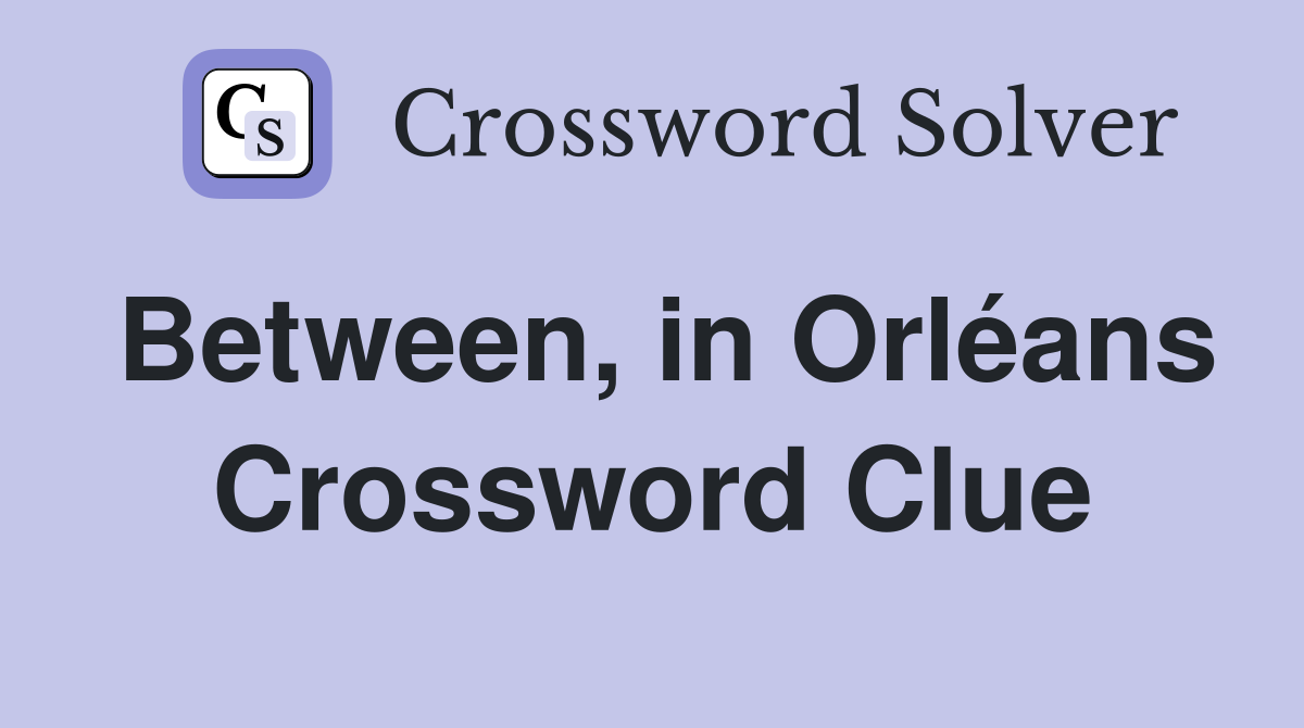 Between, in Orléans Crossword Clue