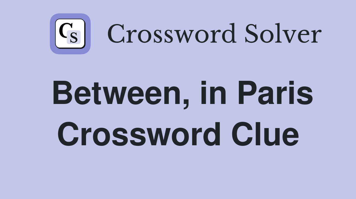 Between, in Paris Crossword Clue