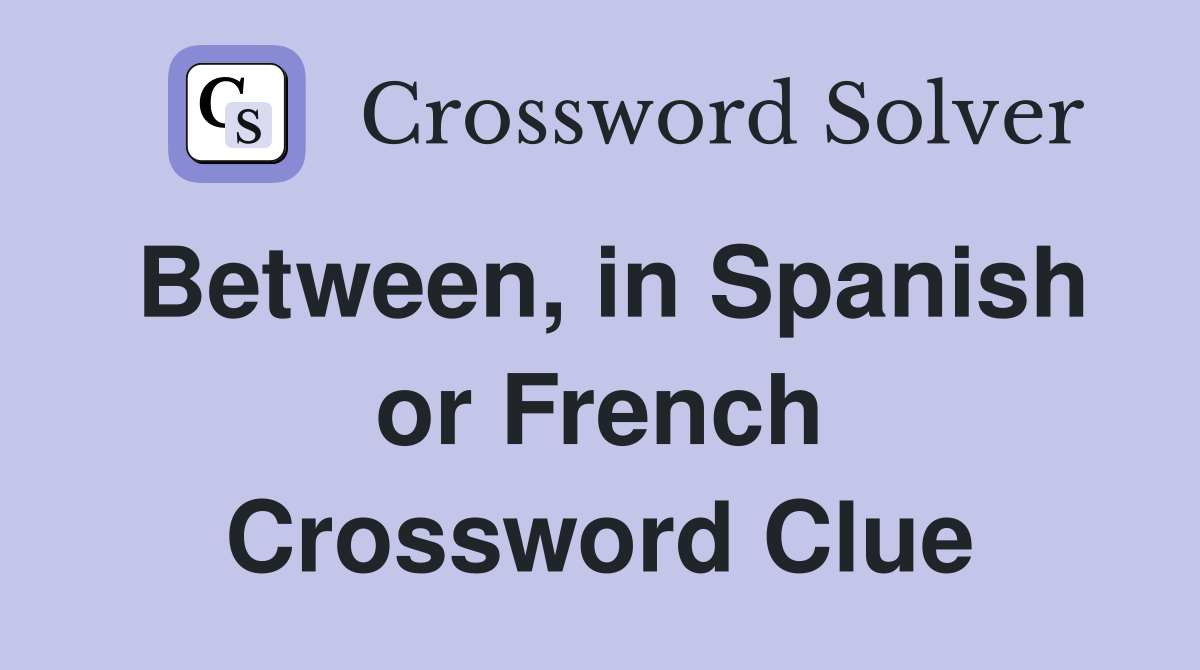 Between, in Spanish or French Crossword Clue