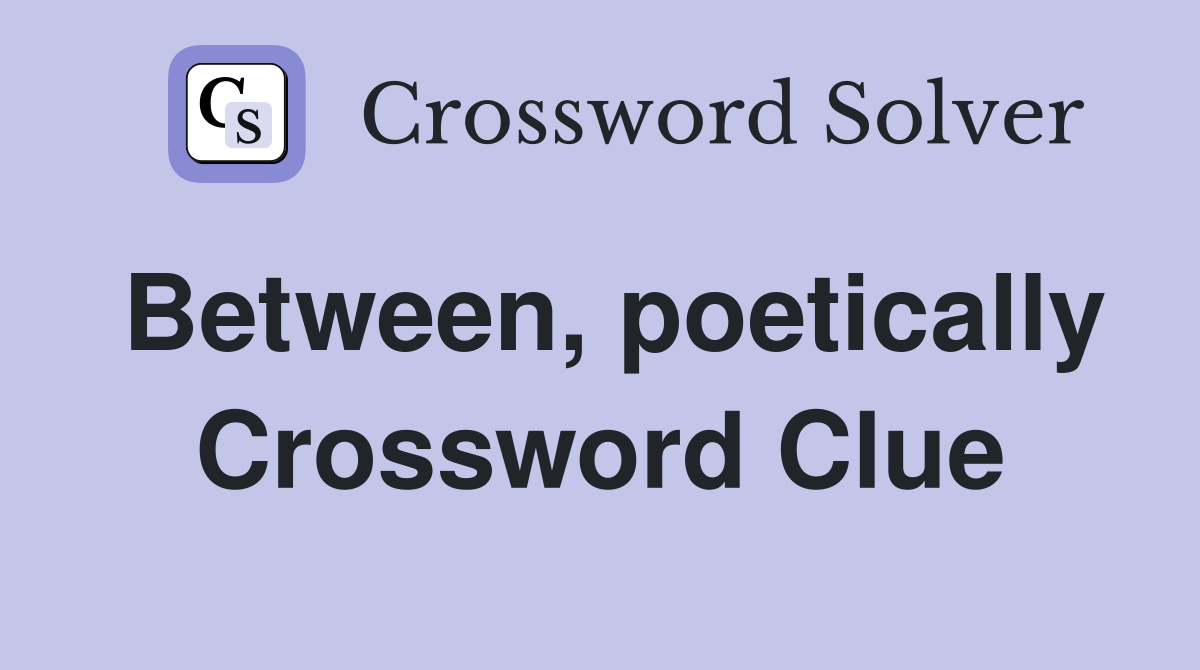 Between, poetically Crossword Clue