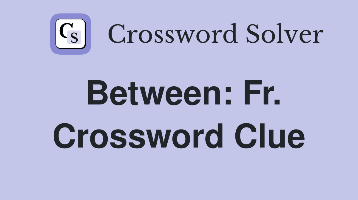 Between: Fr. Crossword Clue