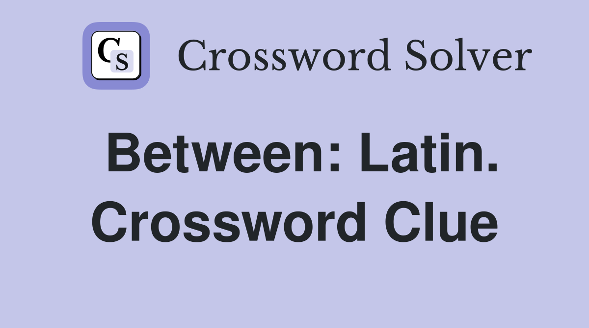 Between: Latin. Crossword Clue