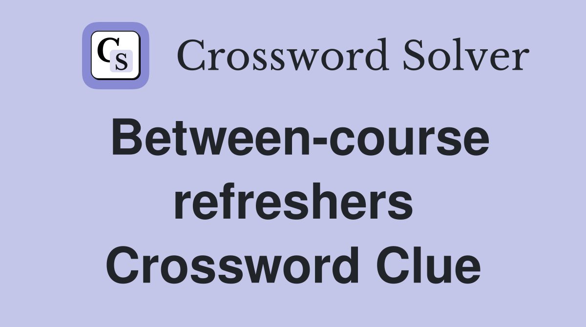Between-course refreshers Crossword Clue