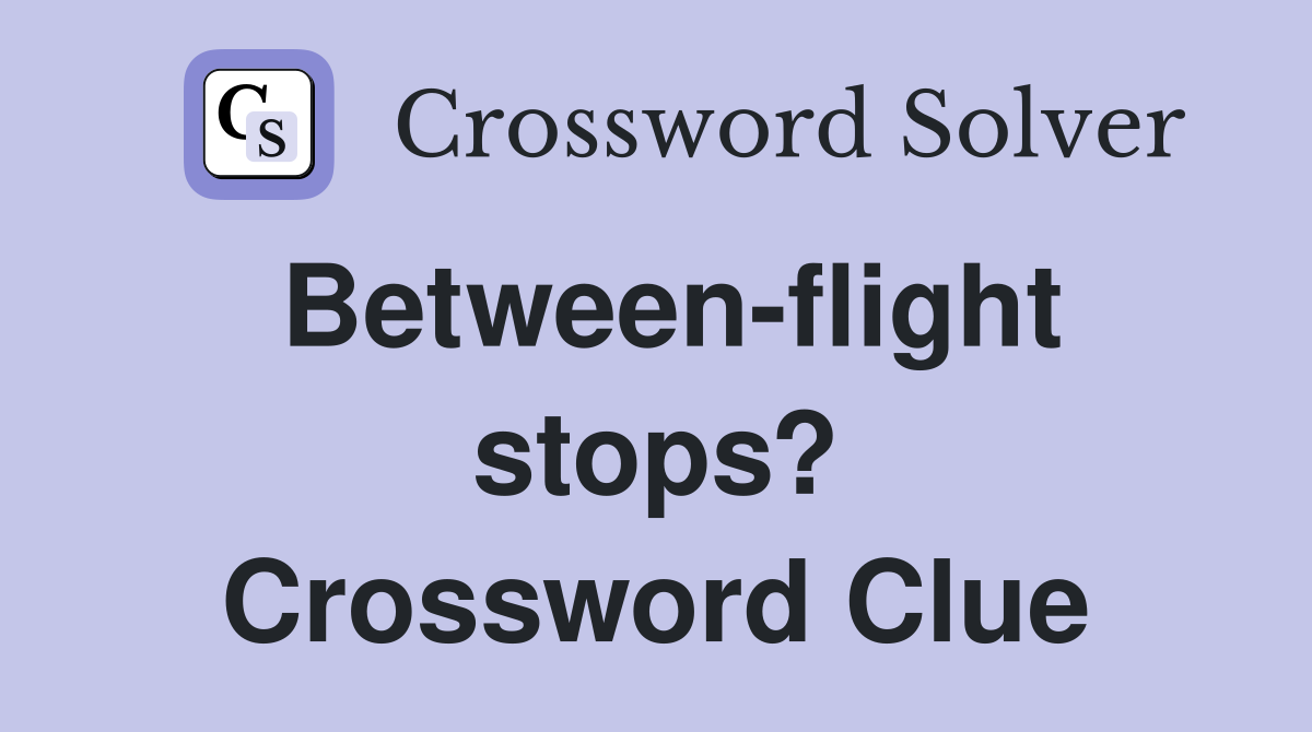 Between-flight stops? Crossword Clue