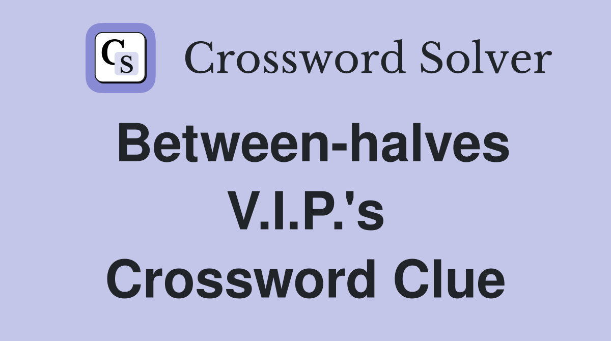 Between-halves V.I.P.'s Crossword Clue
