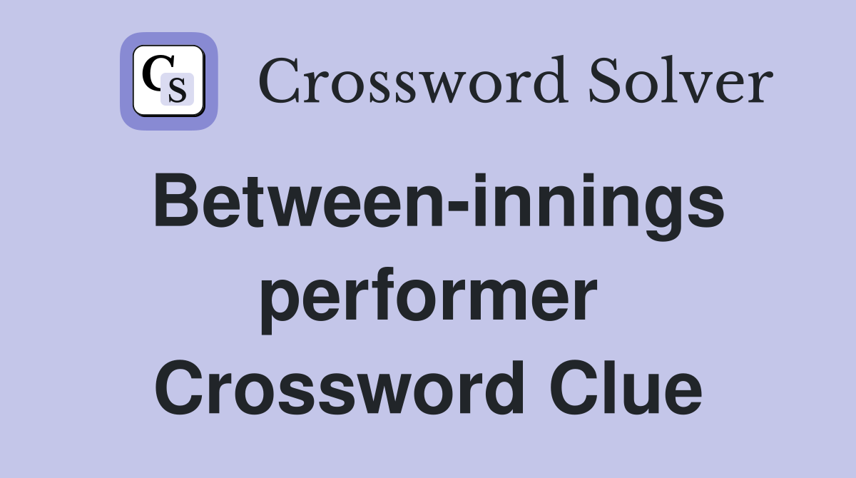 Between-innings performer Crossword Clue