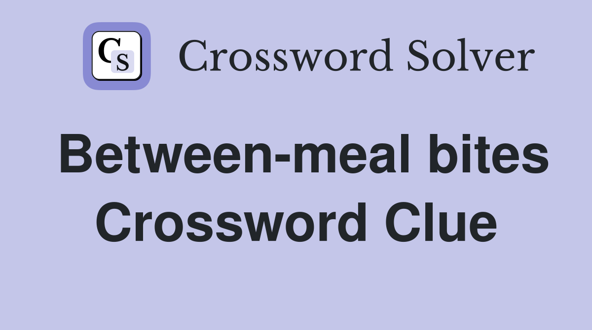Between-meal bites Crossword Clue