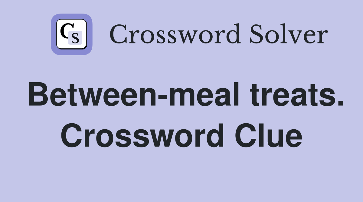Between-meal treats. Crossword Clue
