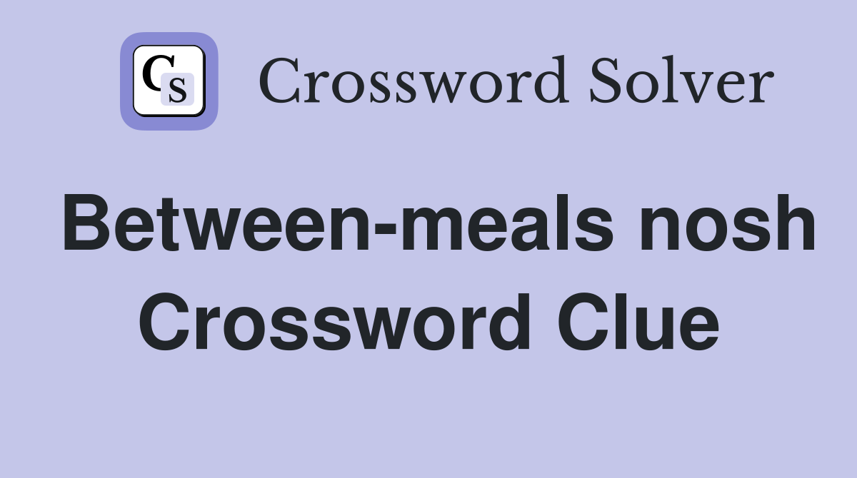 Between-meals nosh Crossword Clue