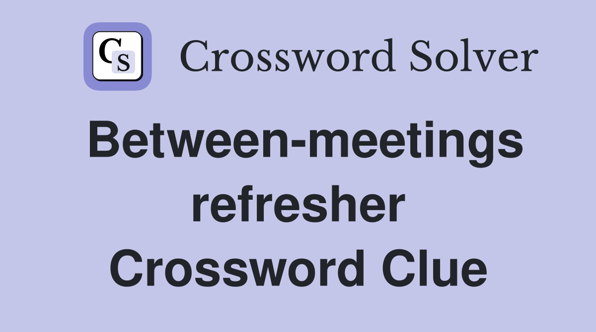 Between-meetings refresher Crossword Clue