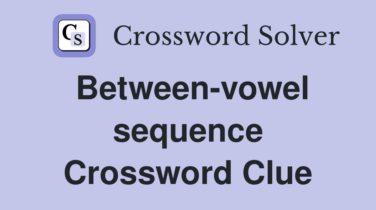 Between-vowel sequence Crossword Clue