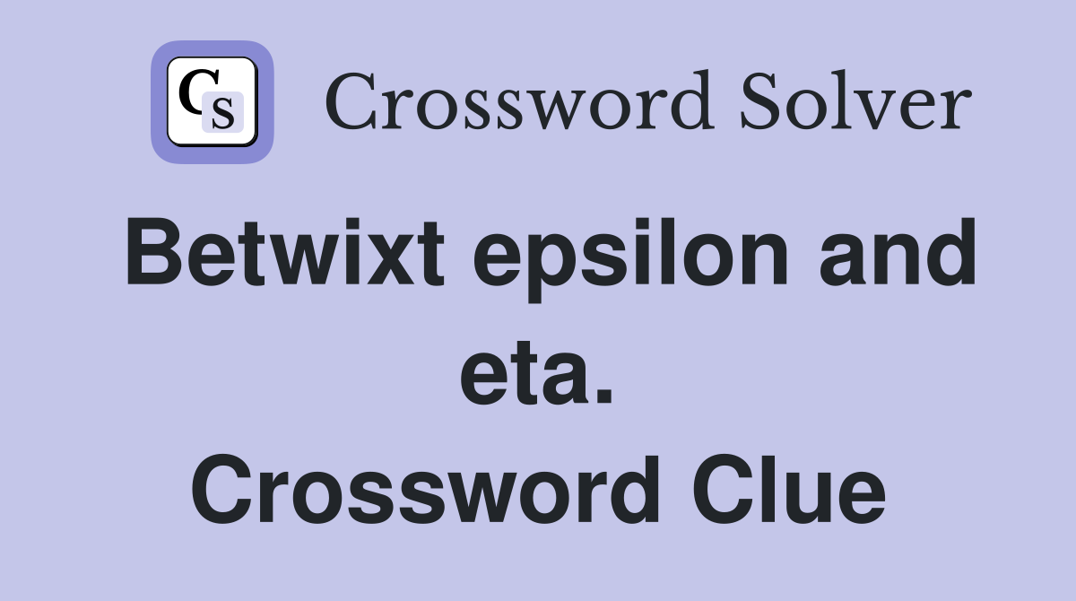 Betwixt epsilon and eta. Crossword Clue