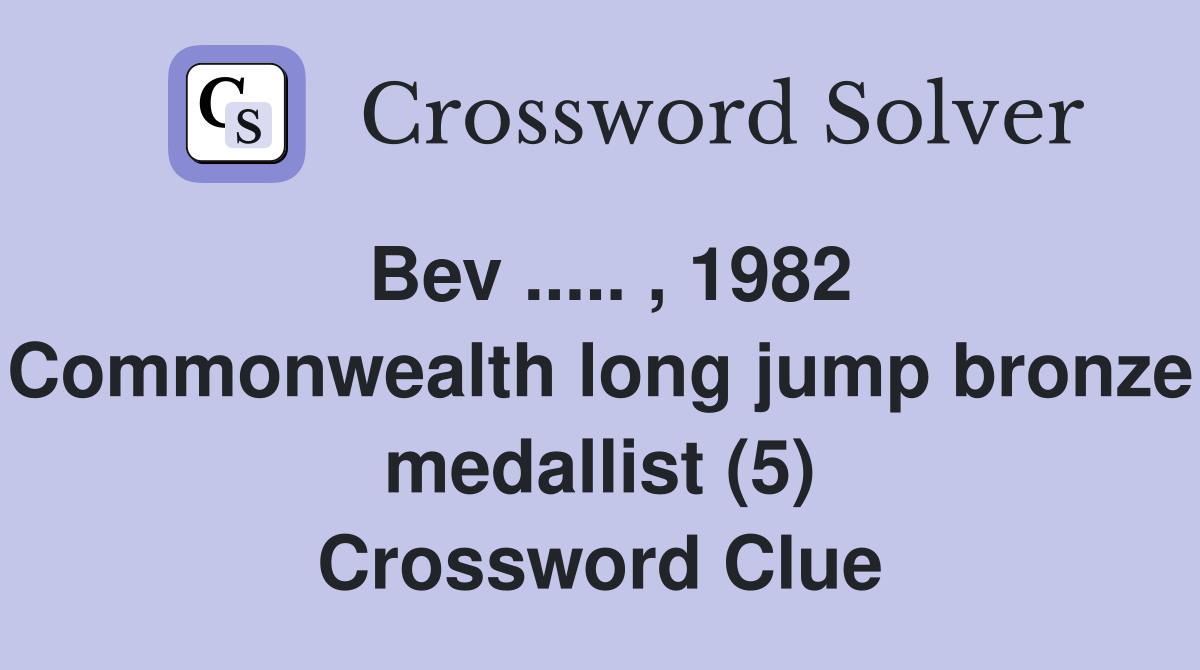 Bev ..... , 1982 Commonwealth long jump bronze medallist (5) Crossword Clue
