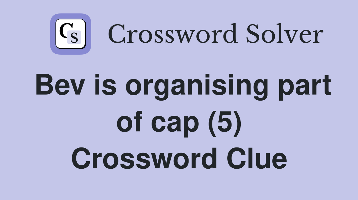 Bev is organising part of cap (5) Crossword Clue