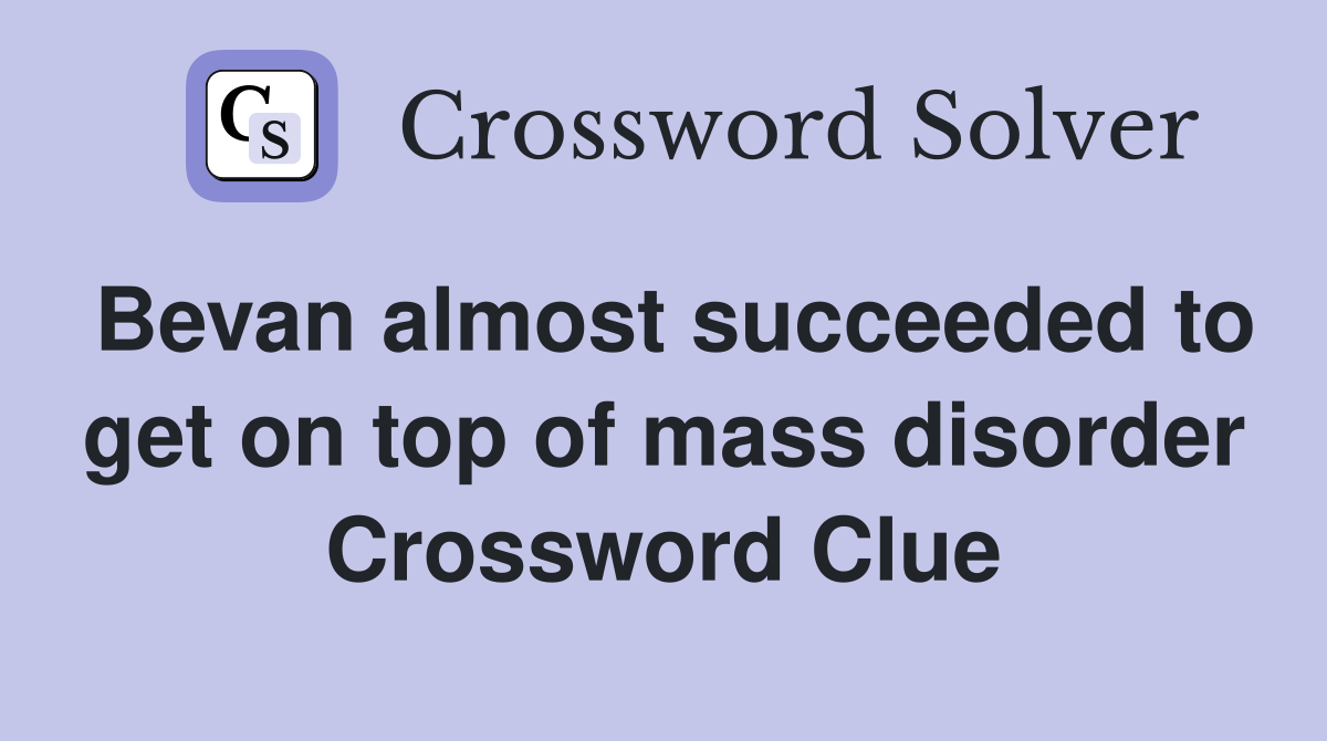 Bevan almost succeeded to get on top of mass disorder Crossword Clue