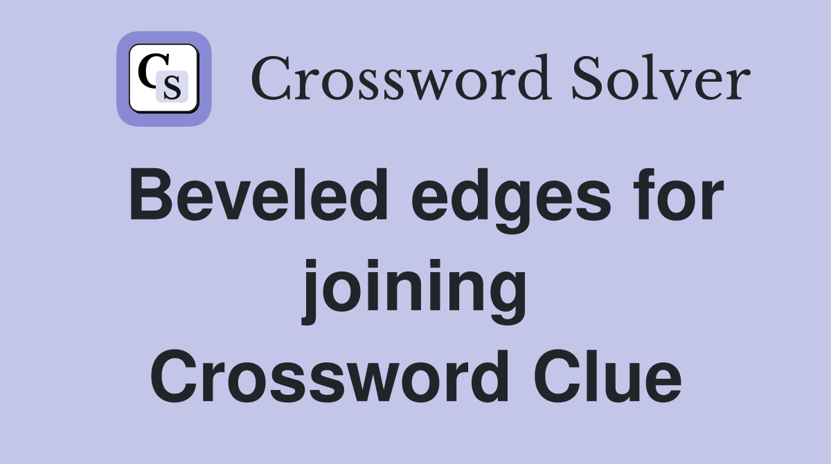 Beveled edges for joining Crossword Clue