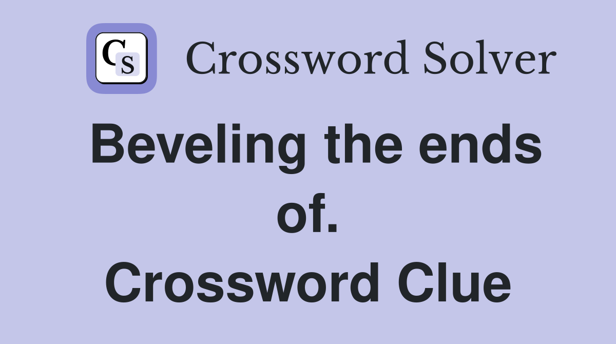 Beveling the ends of. Crossword Clue